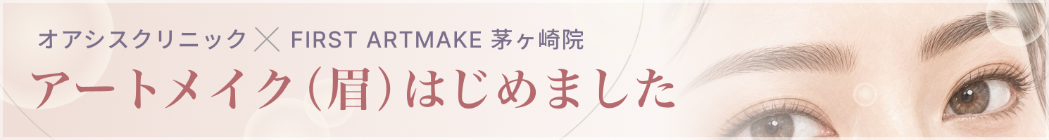 オアシスクリニック×FIRST ARTMAKE茅ヶ崎院 アートメイク（眉）はじめました